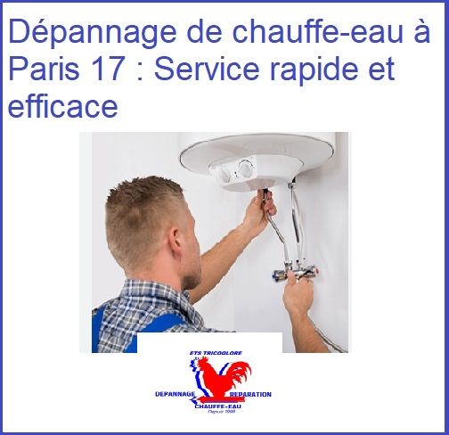 Depannage de chauffe-eau a Paris 17 Service rapide et efficace